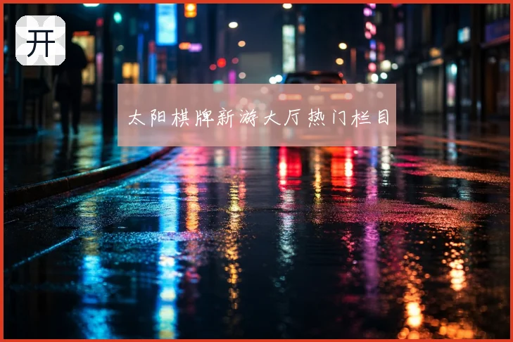 太阳棋牌新游大厅热门栏目
